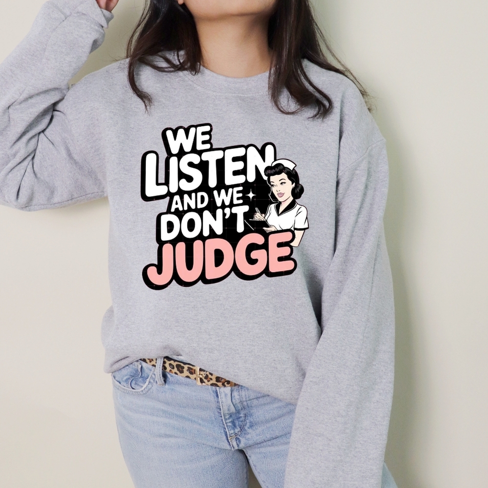 Graphic Sweatshirt - We Listen and We Don't Judge